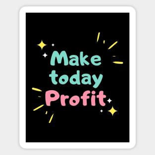 Make Today Profit Artwork 2 Magnet